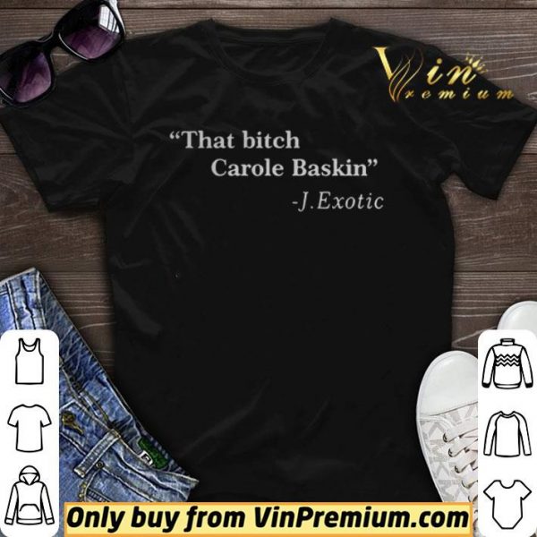 That Bitch Carole Baskin Quote shirt sweater