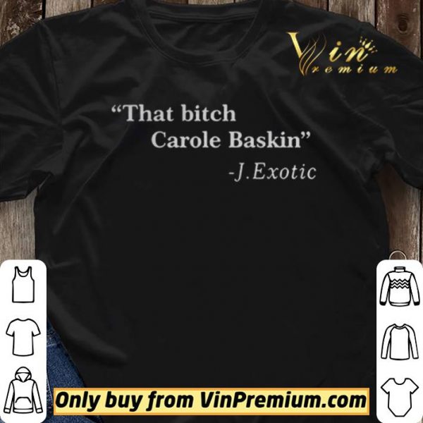 That Bitch Carole Baskin Quote shirt sweater