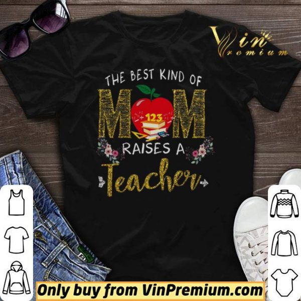 The Best Kind Of Mom Raises A Teacher shirt sweater