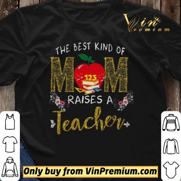 The Best Kind Of Mom Raises A Teacher shirt sweater