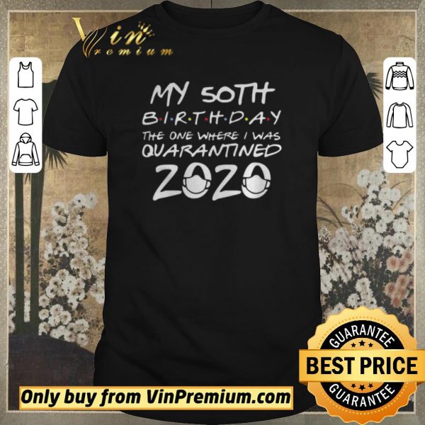 Top 50th Birthday Quarantine The One Where I Was Quarantined For shirt sweater