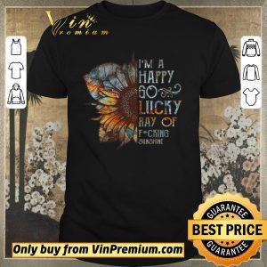 Top Sunflower I'm A Happy Go Lucky Ray Of Fucking Sunshine shirt sweater