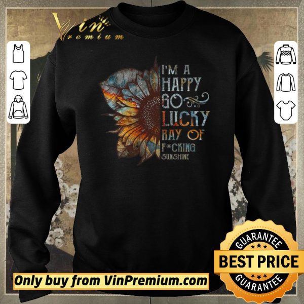 Top Sunflower I'm A Happy Go Lucky Ray Of Fucking Sunshine shirt sweater