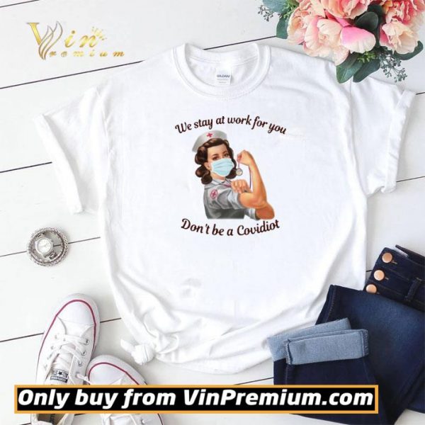 We Stay At Work For You Dont Be A Covidiot Nurse shirt sweater