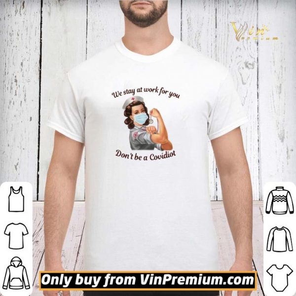 We Stay At Work For You Dont Be A Covidiot Nurse shirt sweater
