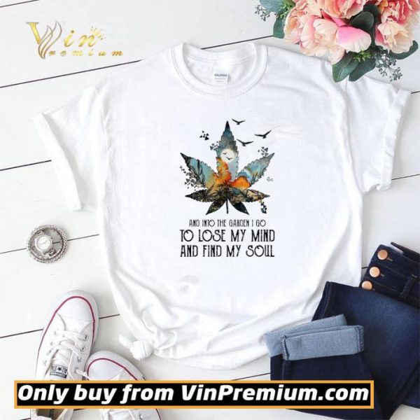 Weed and into the garden I go to lose my mind and find my soul shirt sweater