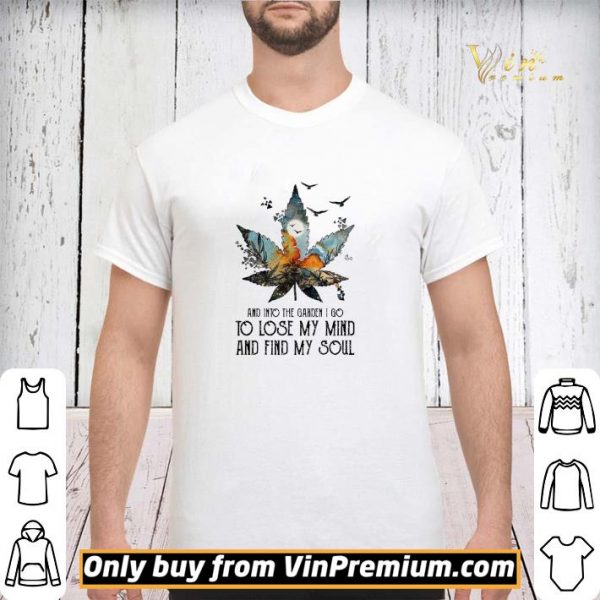 Weed and into the garden I go to lose my mind and find my soul shirt sweater