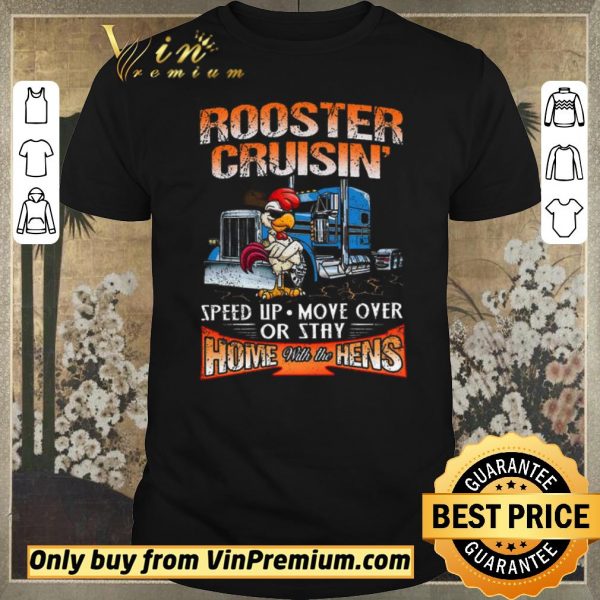 Premium Trucker Rooster Cruisin Speed Up Move Over Or Stay Home With The Hens shirt sweater