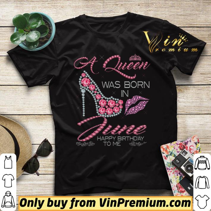 A Queen Was Born In June Happy Birthday To Me shirt sweater a3bd4779 a queen was born in june happy birthday to me shirt sweater 4 - A Queen Was Born In June Happy Birthday To Me shirt sweater
