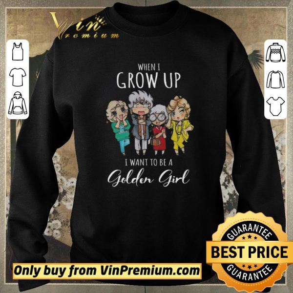 Official When I Grow Up I Want To Be A Golden Girl shirt sweater