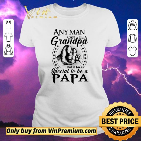 Awesome Any Man Can Be A Grandpa But It Takes Special To Be A Papa shirt sweater