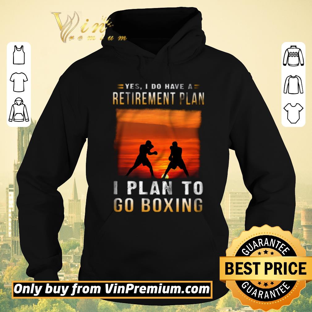 Hot Yes I Do Have A Retirement Plan I Plan To Go Boxing shirt sweater a65b4ec7 hot yes i do have a retirement plan i plan to go boxing shirt sweater 4 - Hot Yes I Do Have A Retirement Plan I Plan To Go Boxing shirt sweater