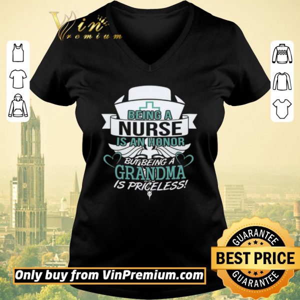 Pretty Being A Nurse Is An Honor But Being A Grandma Is Priceless shirt sweater