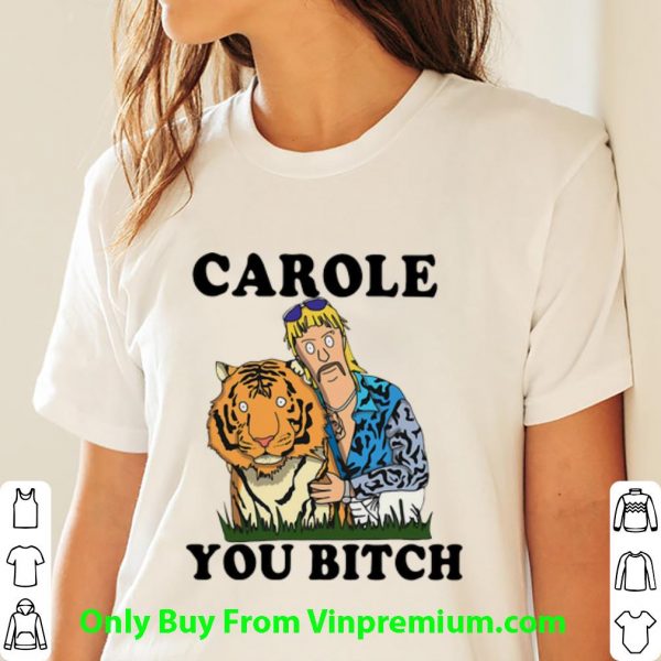 Awesome Tiger King Joe Exotic Carole You Bitch shirt