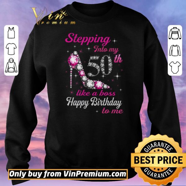 Official Stepping Into My 50th Like A Boss Happy Birthday To Me shirt sweater