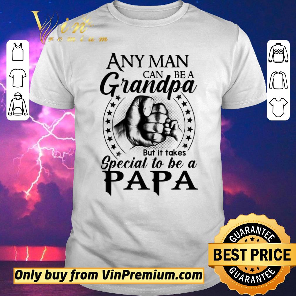 Awesome Any Man Can Be A Grandpa But It Takes Special To Be A Papa shirt sweater