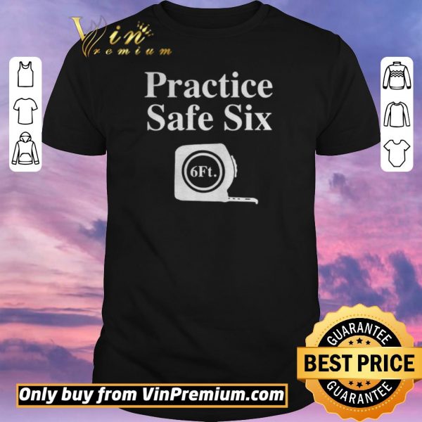 Funny Practice Safe Six Feet shirt sweater