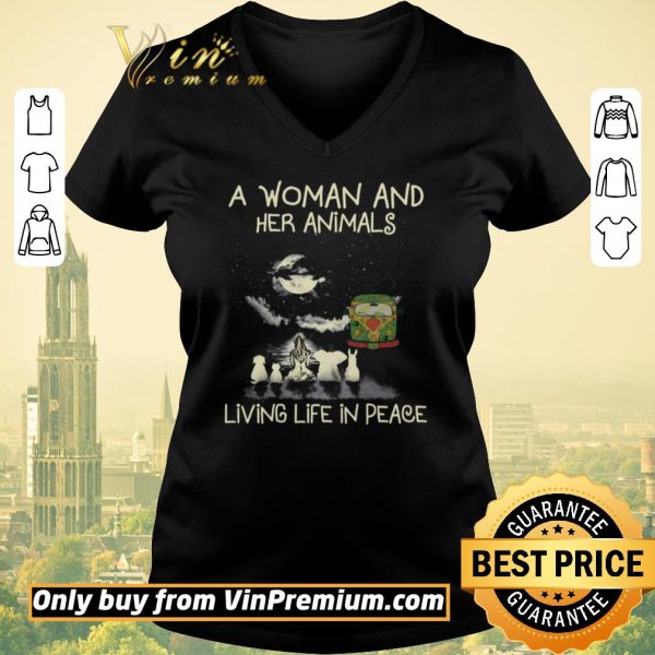 Nice A Woman And Her Animals Living Life In Peace shirt sweater