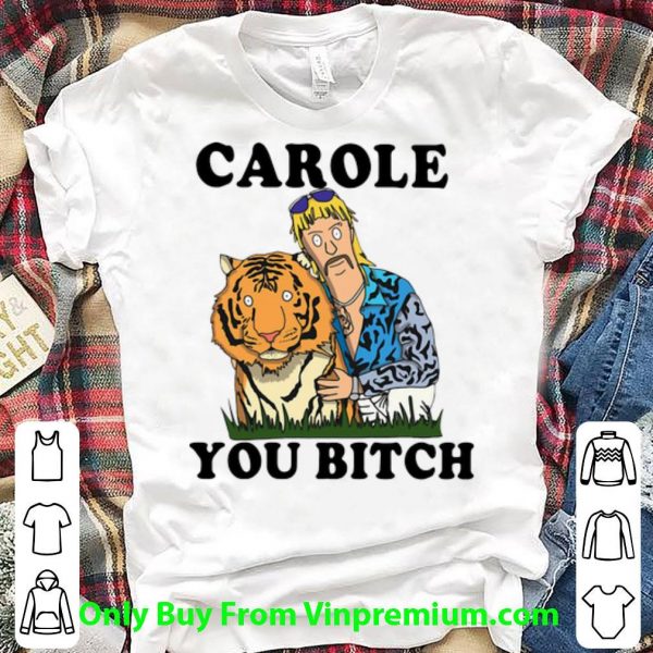 Awesome Tiger King Joe Exotic Carole You Bitch shirt