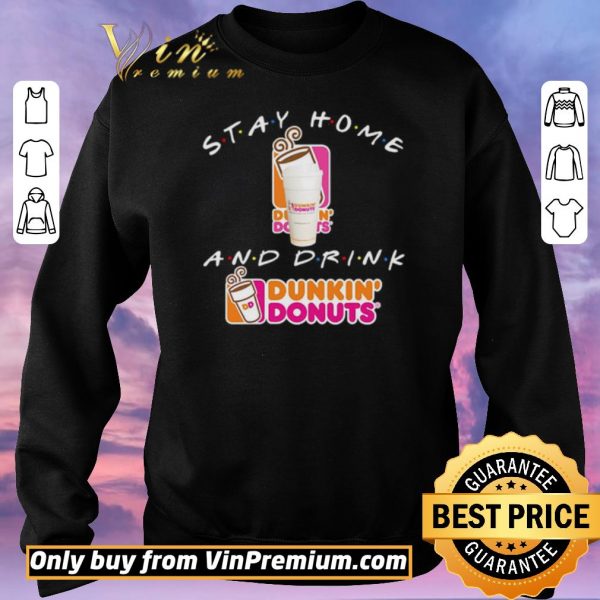 Nice Stay home and drink Dunkin’ Donuts shirt sweater