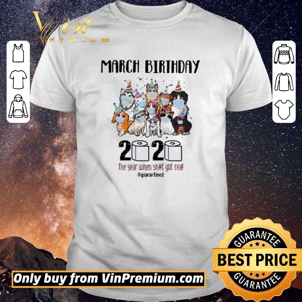 Awesome Dogs March Birthday 2020 the year when shit got real quarantined shirt sweater