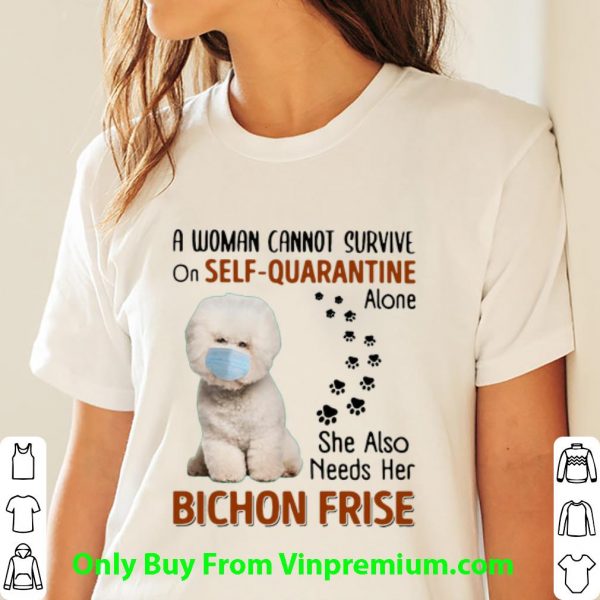 Top A Woman Cannot Survive On Self Quarantine Alone Bichon Frise shirt