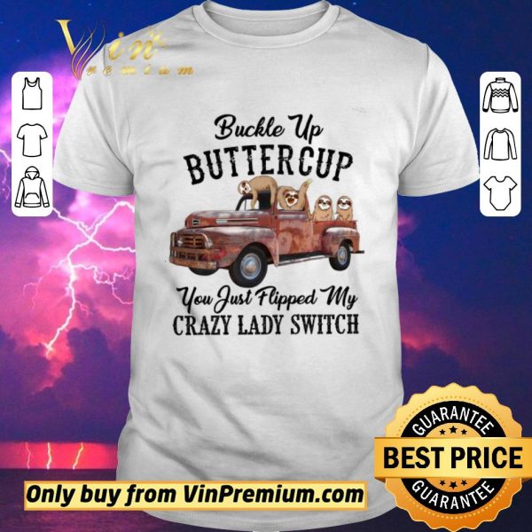 Premium Sloths Buckle Up Buttercup You Just Flipped My Xrazy Lady Switch shirt sweater