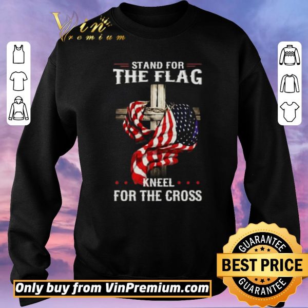 Official American Flag Stand For The Flag Kneel For The Cross shirt sweater
