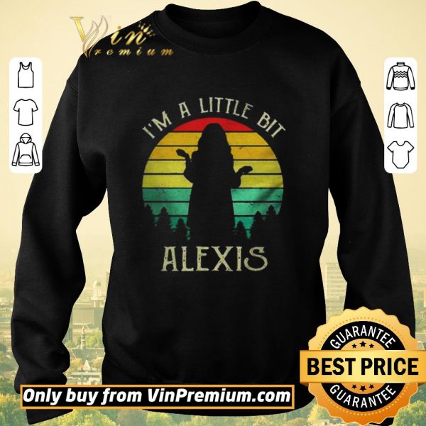 Awesome Im a little bit Alexis vintage shirt sweater