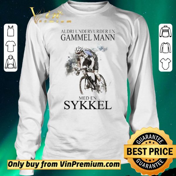 Top Aldri Undervurder En Gammel Mann Med En Sykkel shirt sweater