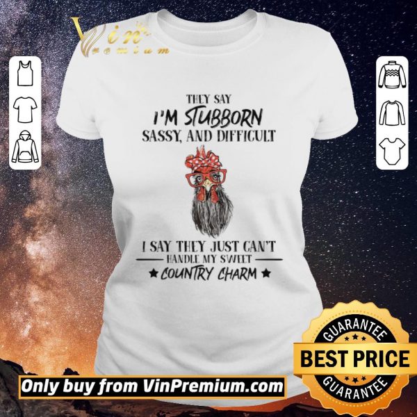 Hot Rooster Hey Say I'm Stubborn Sassy And Difficult I Say They Just Can't Hey Say I'm Stubborn Sassy And Difficult I Say They Just Can't shirt sweater