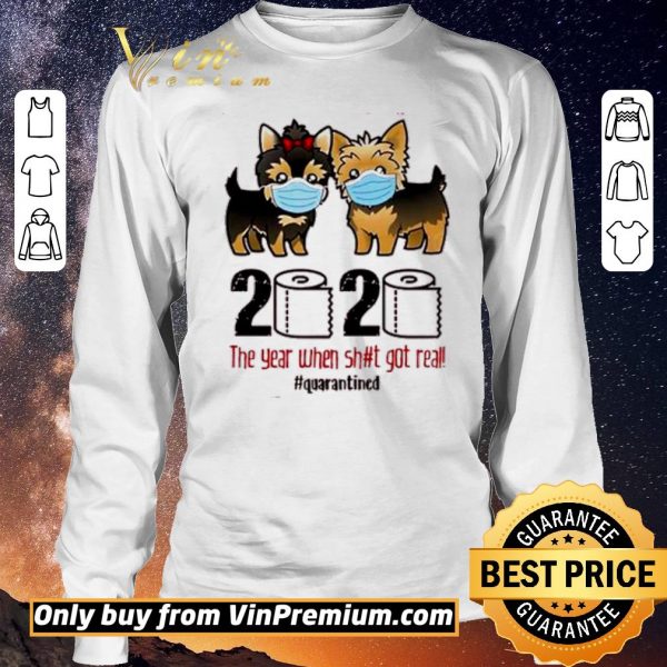 Pretty Yorkshire Terrier 2020 The Year When Shit Got Real #Quarantined shirt sweater