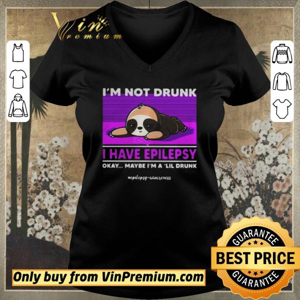Official Sloth Im Not Drunk I Have Epilepsy Okay Maybe Im A Lil Drunk shirt sweater