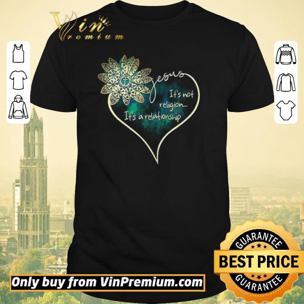 Hot Flower Jesus It's Not Religion It's A Relationship shirt sweater