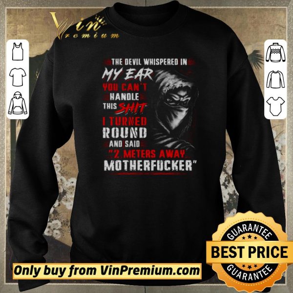 Top The Devil Whispered In My Ear You Can't Handle This Shit I Turned Round shirt sweater