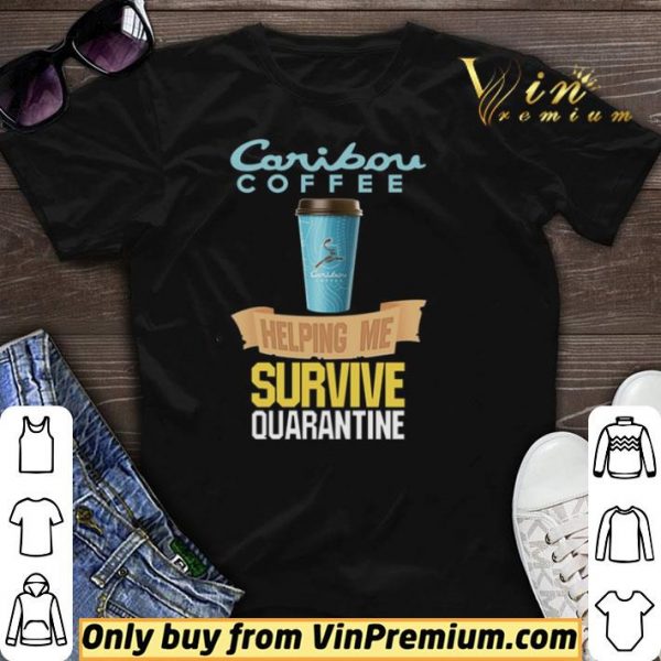 Caribou Coffee helping me survive quarantine Coronavirus shirt sweater