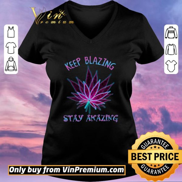 Hot Cannabis Keep Blazing Stay Amazing shirt sweater