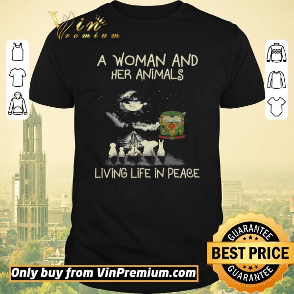 Nice A Woman And Her Animals Living Life In Peace shirt sweater