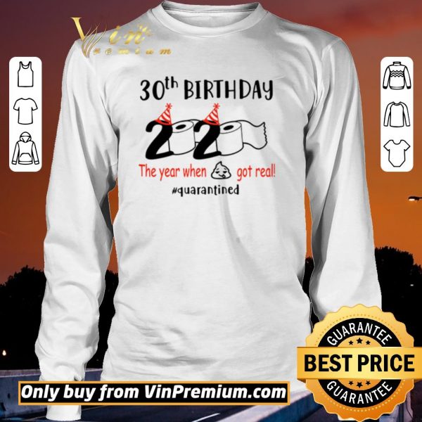 Funny 30th birthday 2020 the year when shit got real #quarantined shirt sweater