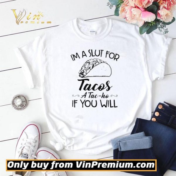 Im A Slut For Tacos ATac Ho If You Will shirt sweater