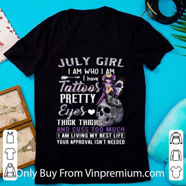 Pretty July Girl I Am Who I Am I Have Tattoos Pretty Eyes Thick Thighs shirt