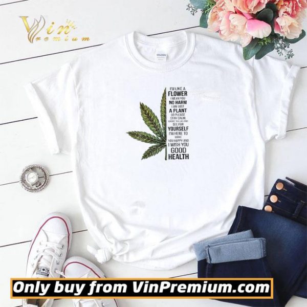 Cannabis I'm Like A Flower I Mean You No Harm I Am Just A Plant shirt sweater