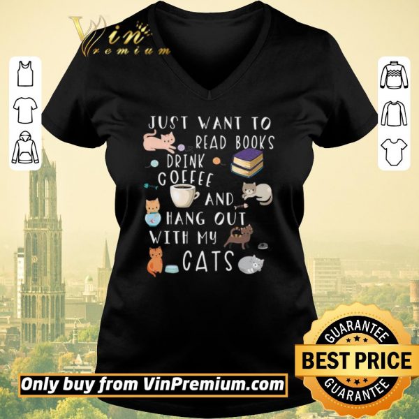 Funny Just Want To Read Books Drink Coffee And Hang Out With My Cats shirt sweater
