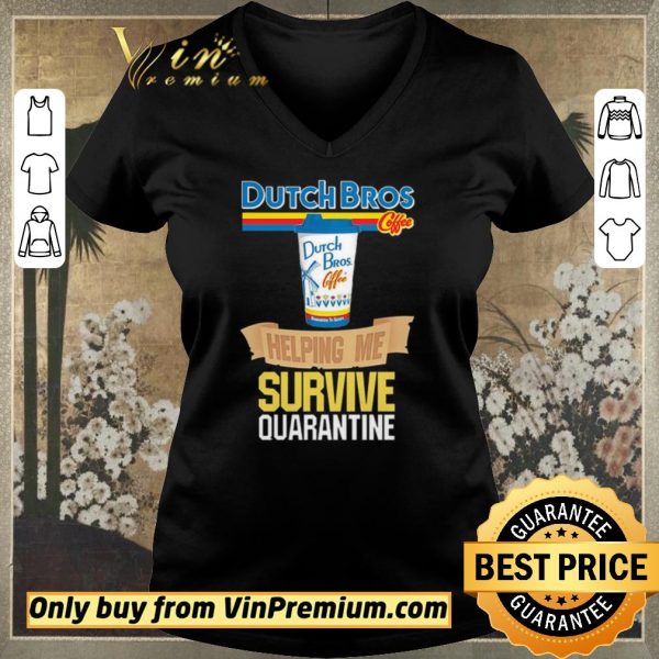 Funny Dutch Bros Coffee helping me survive quarantine shirt sweater
