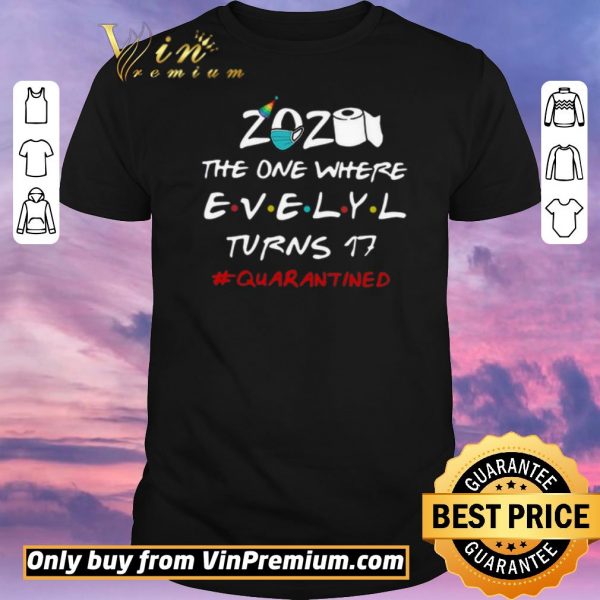 Official 2020 The One Where Evelyl Turns 17 #Quarantined Covid-19 shirt sweater
