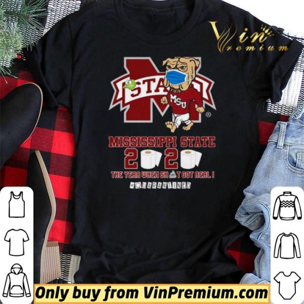 Mississippi State Bulldogs 2020 the year when shit got real #quarantined shirt sweater