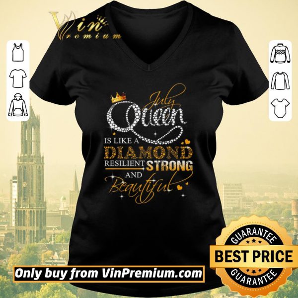Funny July Queen Is Like A Diamond Resilient Strong And Beautiful shirt sweater