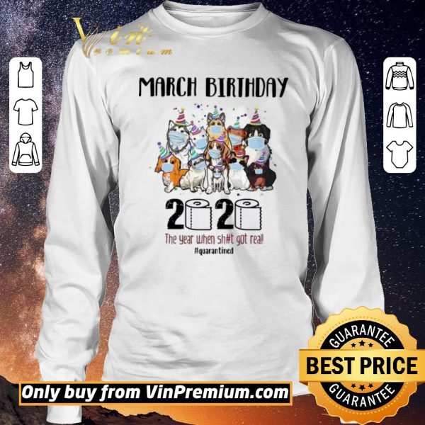 Awesome Dogs March Birthday 2020 the year when shit got real quarantined shirt sweater
