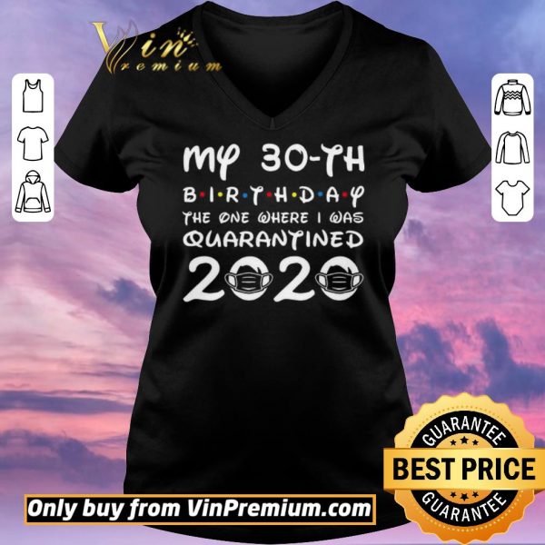Premium My 30th birthday the one where I was quarantined 2020 shirt sweater