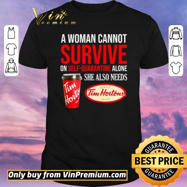 Pretty A woman cannot survive on self-quarantine alone she also needs Tim Hortons shirt sweater